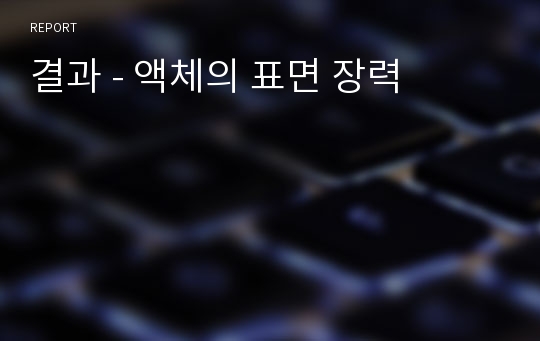 결과 - 액체의 표면 장력