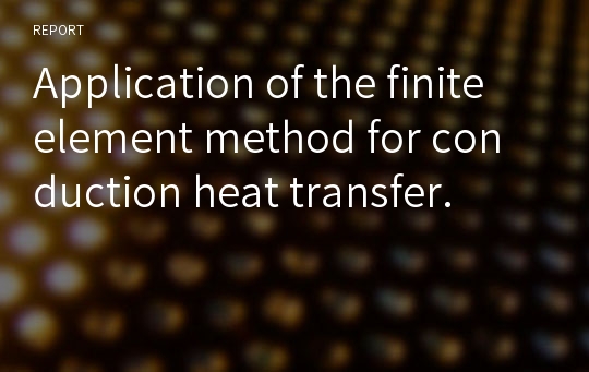 Application of the finite element method for conduction heat transfer.