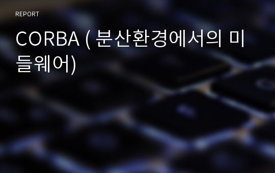 CORBA ( 분산환경에서의 미들웨어)