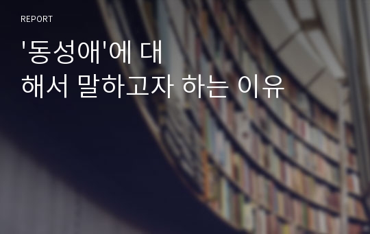 &#039;동성애&#039;에 대해서 말하고자 하는 이유