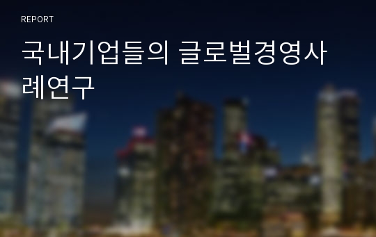 국내기업들의 글로벌경영사례연구