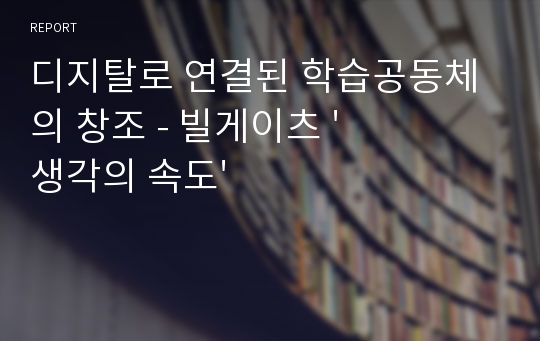 디지탈로 연결된 학습공동체의 창조 - 빌게이츠 &#039;생각의 속도&#039;