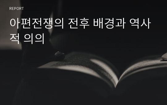 아편전쟁의 전후 배경과 역사적 의의