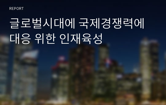 글로벌시대에 국제경쟁력에 대응 위한 인재육성