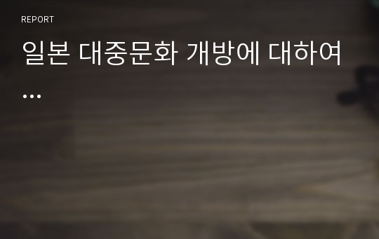 일본 대중문화 개방에 대하여...