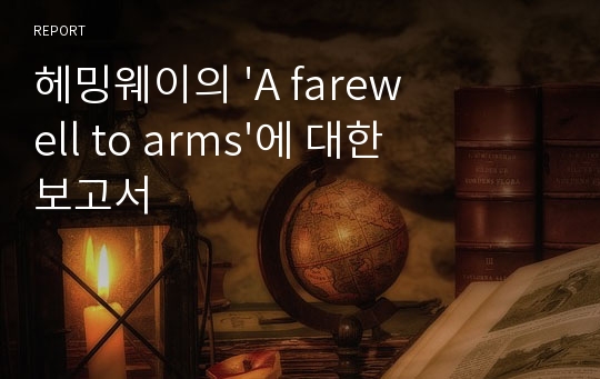 헤밍웨이의 &#039;A farewell to arms&#039;에 대한 보고서