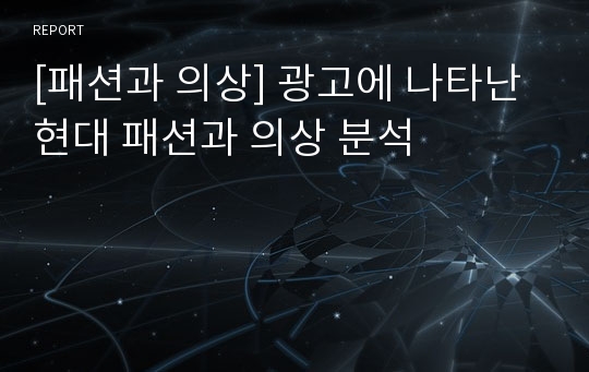 [패션과 의상] 광고에 나타난 현대 패션과 의상 분석