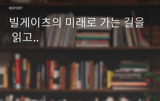 빌게이츠의 미래로 가는 길을 읽고..