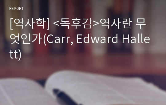 [역사학] &lt;독후감&gt;역사란 무엇인가(Carr, Edward Hallett)