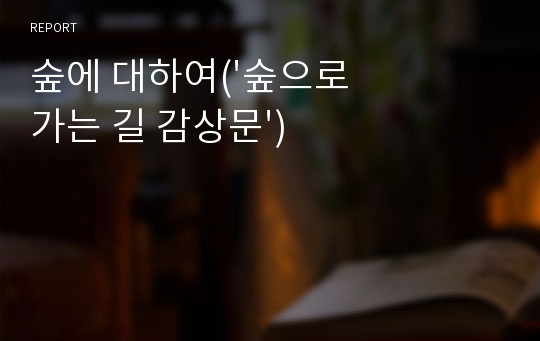 숲에 대하여(&#039;숲으로 가는 길 감상문&#039;)