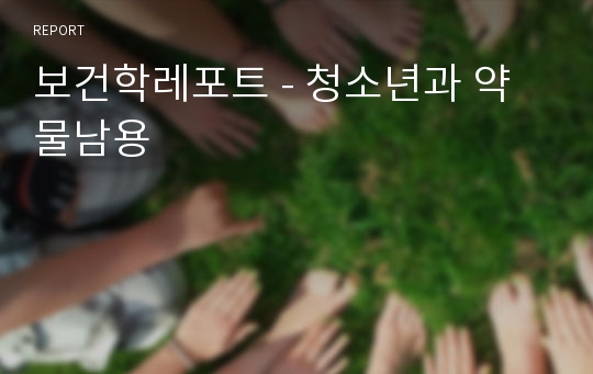 보건학레포트 - 청소년과 약물남용