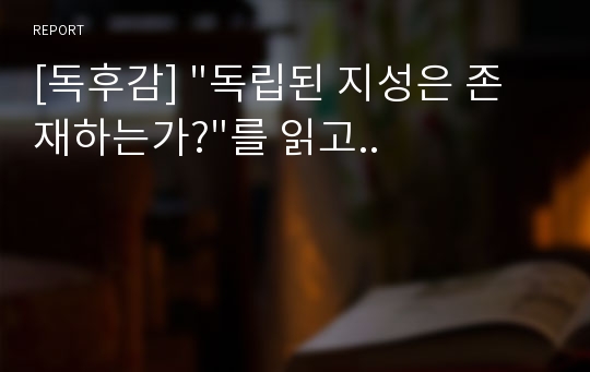 [독후감] &quot;독립된 지성은 존재하는가?&quot;를 읽고..