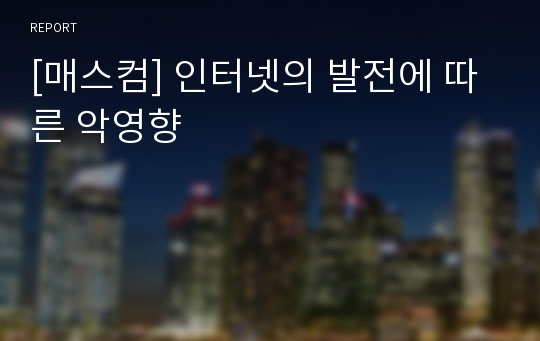 [매스컴] 인터넷의 발전에 따른 악영향