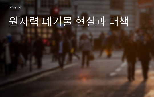 원자력 폐기물 현실과 대책