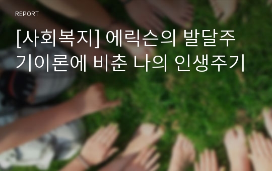 [사회복지] 에릭슨의 발달주기이론에 비춘 나의 인생주기