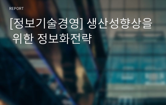 [정보기술경영] 생산성향상을 위한 정보화전략