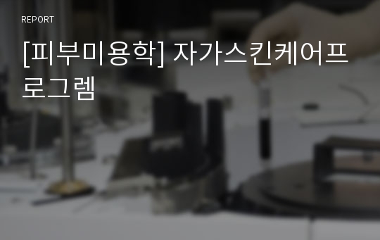 [피부미용학] 자가스킨케어프로그렘