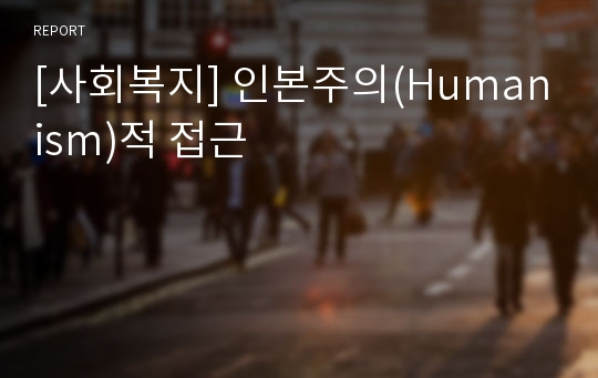 [사회복지] 인본주의(Humanism)적 접근