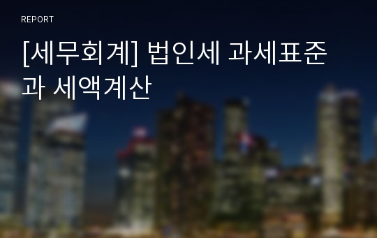 [세무회계] 법인세 과세표준과 세액계산