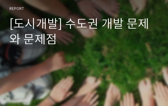 [도시개발] 수도권 개발 문제와 문제점