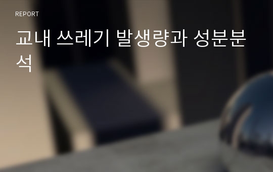 교내 쓰레기 발생량과 성분분석