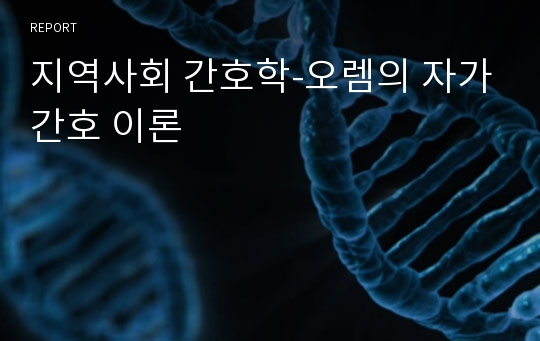 지역사회 간호학-오렘의 자가간호 이론