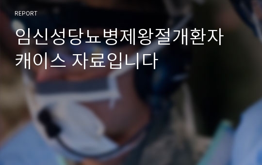 임신성당뇨병제왕절개환자 캐이스 자료입니다