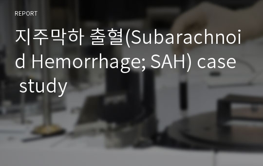 지주막하 출혈(Subarachnoid Hemorrhage; SAH) case study