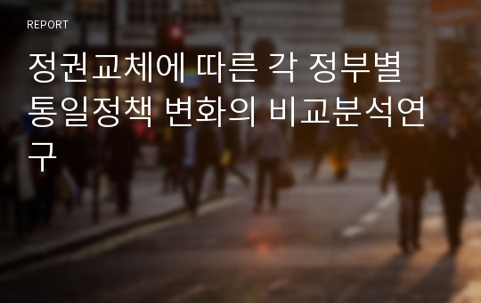 정권교체에 따른 각 정부별 통일정책 변화의 비교분석연구