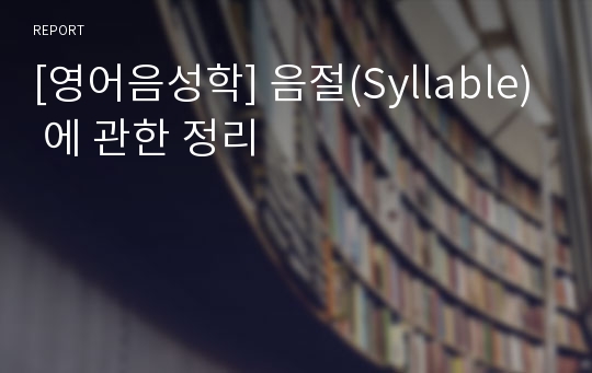 [영어음성학] 음절(Syllable) 에 관한 정리