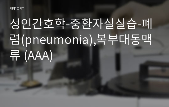 성인간호학-중환자실실습-폐렴(pneumonia),복부대동맥류 (AAA)