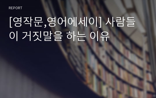 [영작문,영어에세이] 사람들이 거짓말을 하는 이유