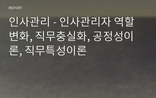 인사관리 - 인사관리자 역할 변화, 직무충실화, 공정성이론, 직무특성이론