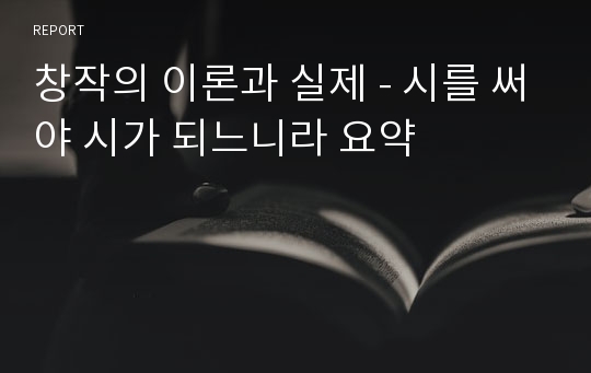 창작의 이론과 실제 - 시를 써야 시가 되느니라 요약