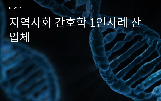 지역사회 간호학 1인사례 산업체