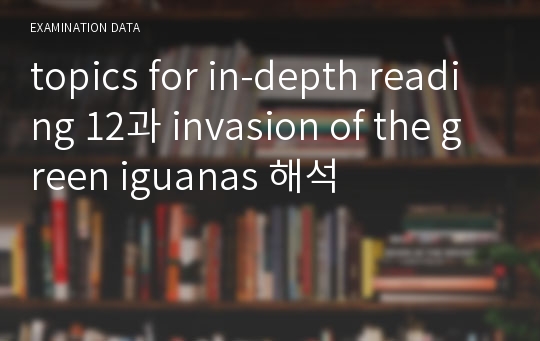 topics for in-depth reading 12과 invasion of the green iguanas 해석