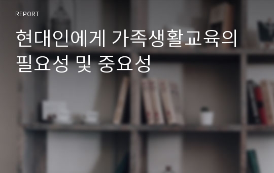 현대인에게 가족생활교육의 필요성 및 중요성