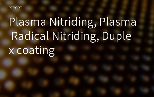 Plasma Nitriding, Plasma Radical Nitriding, Duplex coating