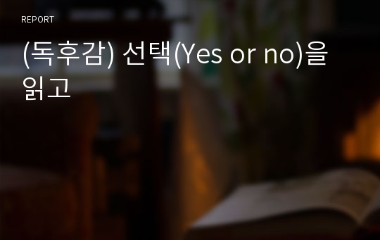 (독후감) 선택(Yes or no)을 읽고