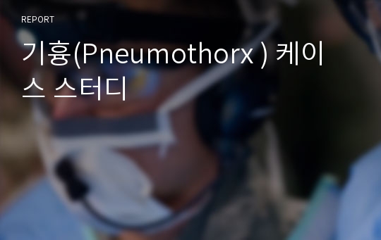 기흉(Pneumothorx ) 케이스 스터디