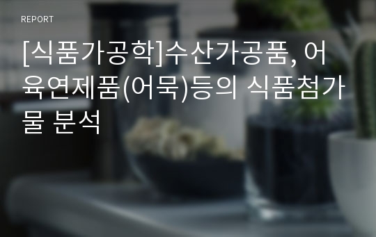 [식품가공학]수산가공품, 어육연제품(어묵)등의 식품첨가물 분석