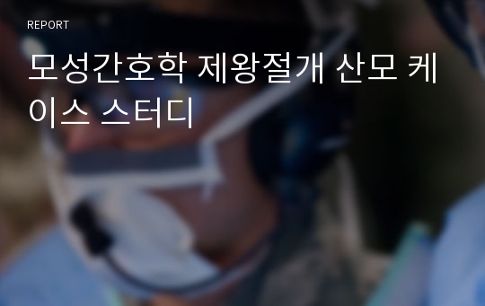 모성간호학 제왕절개 산모 케이스 스터디