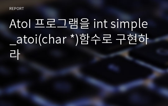 AtoI 프로그램을 int simple_atoi(char *)함수로 구현하라