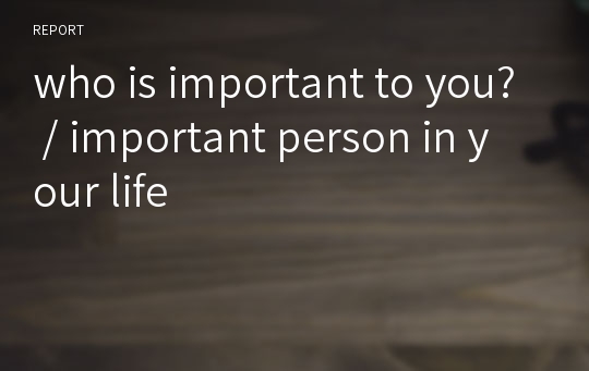 who is important to you? / important person in your life