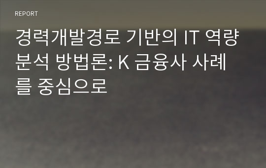 경력개발경로 기반의 IT 역량분석 방법론: K 금융사 사례를 중심으로