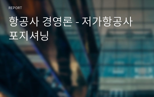 항공사 경영론 - 저가항공사 포지셔닝