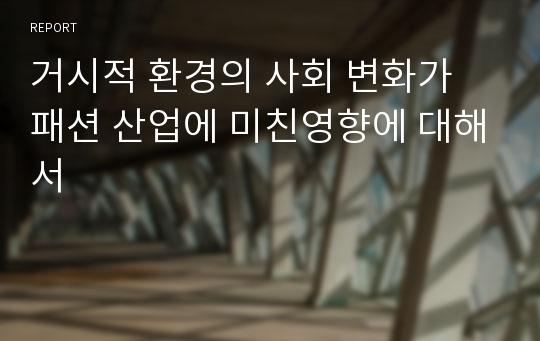 거시적 환경의 사회 변화가 패션 산업에 미친영향에 대해서