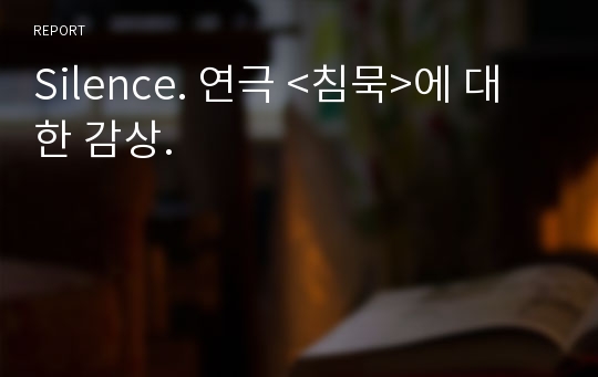 Silence. 연극 &lt;침묵&gt;에 대한 감상.