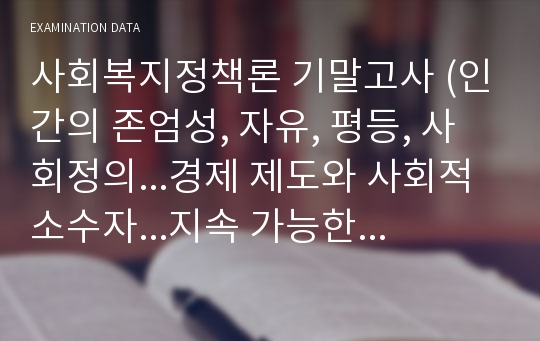 사회복지정책론 기말고사 (인간의 존엄성, 자유, 평등, 사회정의...경제 제도와 사회적 소수자...지속 가능한 발전을 위한 한국적 복지 정책의 방향)