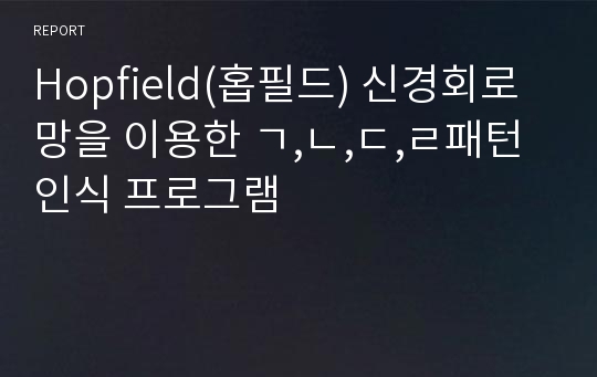 Hopfield(홉필드) 신경회로망을 이용한 ㄱ,ㄴ,ㄷ,ㄹ패턴 인식 프로그램